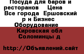 Посуда для баров и ресторанов  › Цена ­ 54 - Все города, Ершовский р-н Бизнес » Оборудование   . Кировская обл.,Соломинцы д.